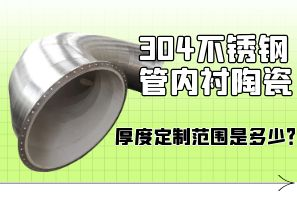 304不銹鋼管內(nèi)襯陶瓷厚度定制范圍是多少？[江河]